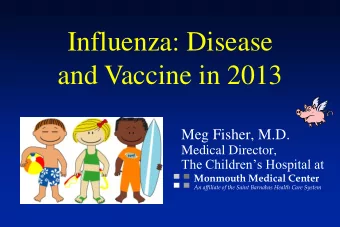 Influenza: Disease  and Vaccine in 2013  Meg Fisher, M.D.  Medical Director, The Childrens