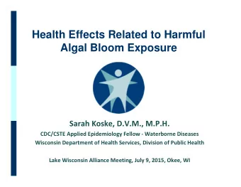 Health Effects Related to Harmful  Presentation Title  Algal Bloom Exposure  Sarah Koske, D.V.M.,