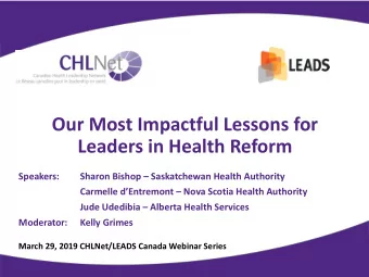 Leaders in Health Reform  Speakers: Sharon Bishop  Saskatchewan Health Authority Carmelle