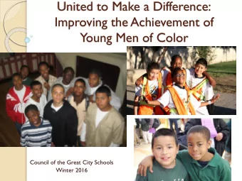 United to Make a Difference:  Improving the Achievement of  Young Men of Color  Council of the
