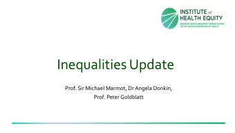 Inequalities Update  Prof. Sir Michael Marmot, Dr Angela Donkin,  Prof. Peter Goldblatt  In 2010