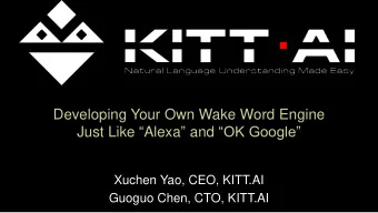 Developing Your Own Wake Word Engine Just Like  Alexa  and OK Google  Xuchen Yao, CEO,