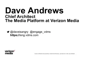 Dave Andrews  Chief Architect  The Media Platform at Verizon Media @daveisangry  @engage_vdms