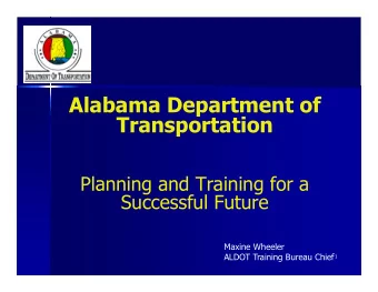 Alabama Department of  Transportation  Planning and Training for a  Successful Future  Maxine
