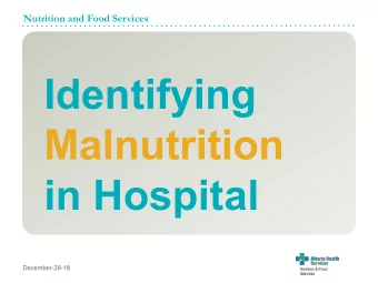 Identifying  Malnutrition  in Hospital  December-28-18  Nutrition and Food Services  Presentation