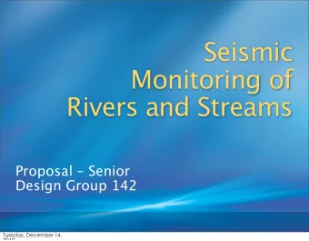 Seismic  Monitoring of  Rivers and Streams  Proposal  Senior  Design Group 142  Tuesday,