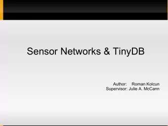 Sensor Networks &amp; TinyDB  Author:  Roman Kolcun  Supervisor: Julie A. McCann  Index  Sensor