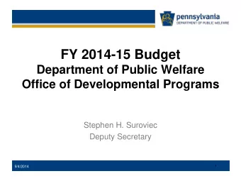 FY 2014-15 Budget  Department of Public Welfare  Office of Developmental Programs  Stephen H.