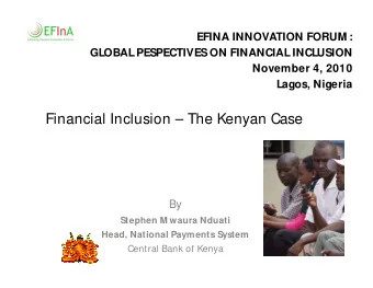 Financial Inclusion  The Kenyan Case  By  Stephen M waura Nduati  Head, National Payments System