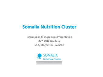 Somalia Nutrition Cluster  Information Management Presentation 22 nd October, 2019  SKA, Mogadishu,
