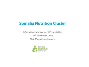 Somalia Nutrition Cluster  Information Management Presentation 20 th November, 2019  SKA,