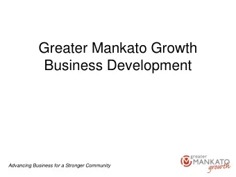 Greater Mankato Growth  Business Development  Advancing Business for a Stronger Community  Today we