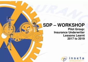 SDP  WORKSHOP  Pilot Group:  Insurance Underwriter  Lessons Learnt  2017 to 2019  In