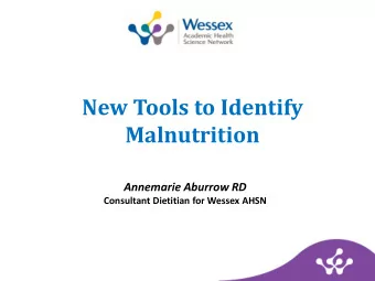 New Tools to Identify  Malnutrition  Annemarie Aburrow RD  Consultant Dietitian for Wessex AHSN