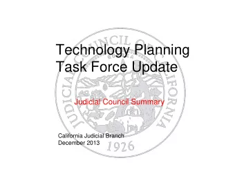 Technology Planning  Task Force Update  Judicial Council Summary  California Judicial Branch