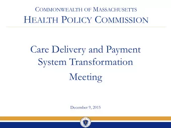 H EALTH P OLICY C OMMISSION  Care Delivery and Payment  System Transformation  Meeting December 9,