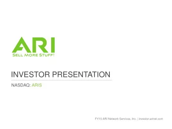 INVESTOR PRESENTATION  NASDAQ: ARIS  FY15 ARI Network Services, Inc. | investor.arinet.com  SAFE