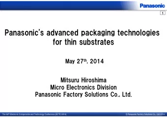 Panasonic's advanced packaging technologies  for thin substrates May 27 th , 2014  Mitsuru