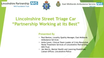 Lincolnshire Street Triage Car Partnership Working at its Best  Presented By  Paul Benton,
