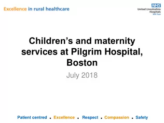 Childrens and maternity  services at Pilgrim Hospital,  Boston  July 2018 Patient centred .