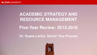 ACADEMIC STRATEGY AND  RESOURCE MANAGEMENT  Five-Year Review: 2013-2018  Dr. Duane Larick, Senior