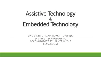 Assistiv  ive T  Technolo  logy  &amp;  &amp;  Embedded T  Technology  ONE DISTRICTS APPROACH TO