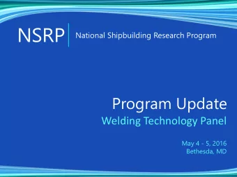 NSRP  National Shipbuilding Research Program  Program Update  Welding Technology Panel  May 4 - 5,