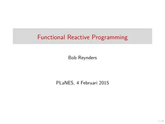 Functional Reactive Programming  Bob Reynders  PLaNES, 4 Februari 2015  1/19  Functional Reactive