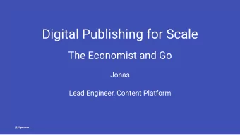 Digital Publishing for Scale  The Economist and Go  Jonas  Lead Engineer, Content Platform