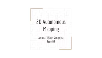 2D Autonomous  Mapping  Amukta, Tiffany, Kanupriyaa  Team B4  Design Concept Need - Autonomous