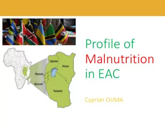 Malnutrition  in EAC  Cyprian OUMA  of all  child  45%  deaths  associat  ed with  poor  nutrition