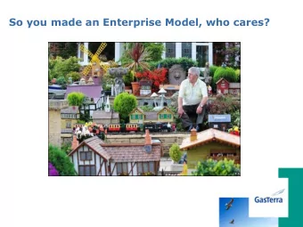 So you made an Enterprise Model, who cares?  Enterprise Model at GasTerra BV  Sander Dortland