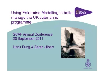 Using Enterprise Modelling to better  manage the UK submarine  programme  SCAF Annual Conference