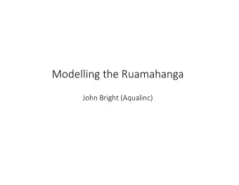 Modelling the Ruamahanga  John Bright (Aqualinc)  Outline  Why use models?  Purpose statement