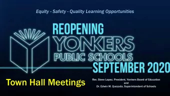 Town Hall Meetings  Rev. Steve Lopez, President, Yonkers Board of Education  Equity - Safety -