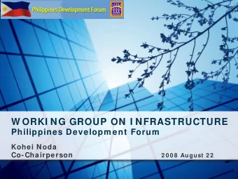 W ORKI NG GROUP ON I NFRASTRUCTURE  Philippines Developm ent Forum  Kohei Noda  Co-Chairperson  2 0