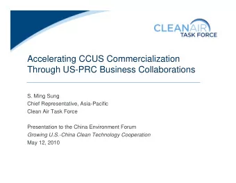 Accelerating CCUS Commercialization  Through US-PRC Business Collaborations  S. Ming Sung  Chief