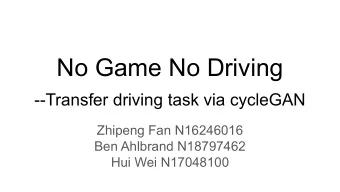 No Game No Driving --Transfer driving task via cycleGAN  Zhipeng Fan N16246016  Ben Ahlbrand