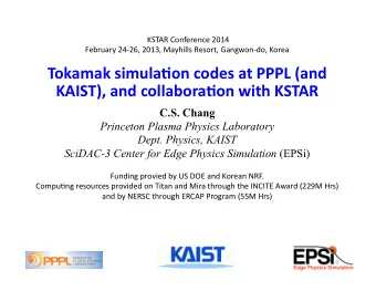 Tokamak  simula+on  codes  at  PPPL  (and   KAIST),  and  collabora+on