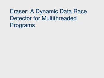 Eraser: A Dynamic Data Race  Detector for Multithreaded  Programs  Review  Introduce tool to