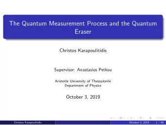 The Quantum Measurement Process and the Quantum  Eraser  Christos Karapoulitidis  Supervisor: