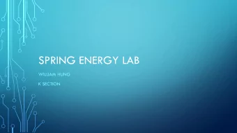 SPRING ENERGY LAB  WILLIAM HUNG  K SECTION  INTRODUCTION  Purpose  The purpose of this lab is