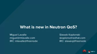 What is new in Neutron QoS?  Miguel Lavalle  Slawek Kaplonski  miguel@mlavalle.com