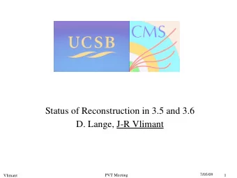Status of Reconstruction in 3.5 and 3.6  D. Lange, J-R Vlimant  7/05/09  PVT Meeting  Vlimant  1