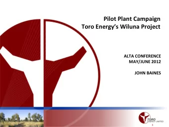 Toro Energys Wiluna Project  ALTA CONFERENCE  MAY/JUNE 2012  JOHN BAINES  1  Disclaimer This