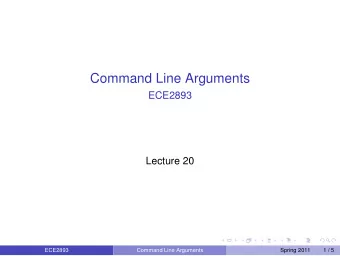 Command Line Arguments  ECE2893  Lecture 20  ECE2893  Command Line Arguments  Spring 2011  1 / 5