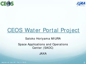 CEOS Water Portal Project  Satoko Horiyama MIURA  Space Applications and Operations  Center (SAOC)