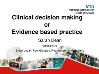 Clinical decision making  or  Evidence based practice  Sarah Dean  with thanks to  Stuart Logan,