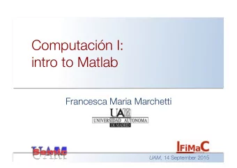 Computacin I: intro to Matlab Francesca Maria Marchetti UAM , 14 September 2015 Subgroup 5165