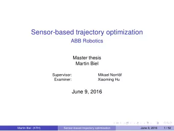 Sensor-based trajectory optimization  ABB Robotics  Master thesis  Martin Biel  Supervisor:  Mikael